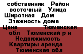 собственник › Район ­ восточный › Улица ­ Широтная › Дом ­ 165/1 › Этажность дома ­ 9 › Цена ­ 11 000 - Тюменская обл., Тюменский р-н Недвижимость » Квартиры аренда   . Тюменская обл.